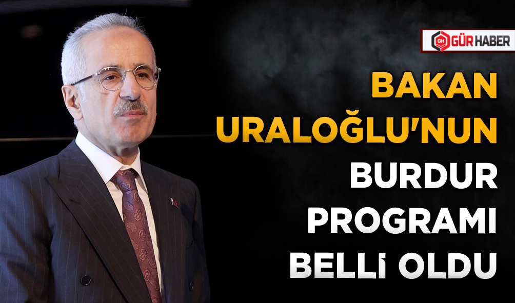 BAKAN URALOĞLU'NUN BURDUR PROGRAMI BELLİ OLDU
