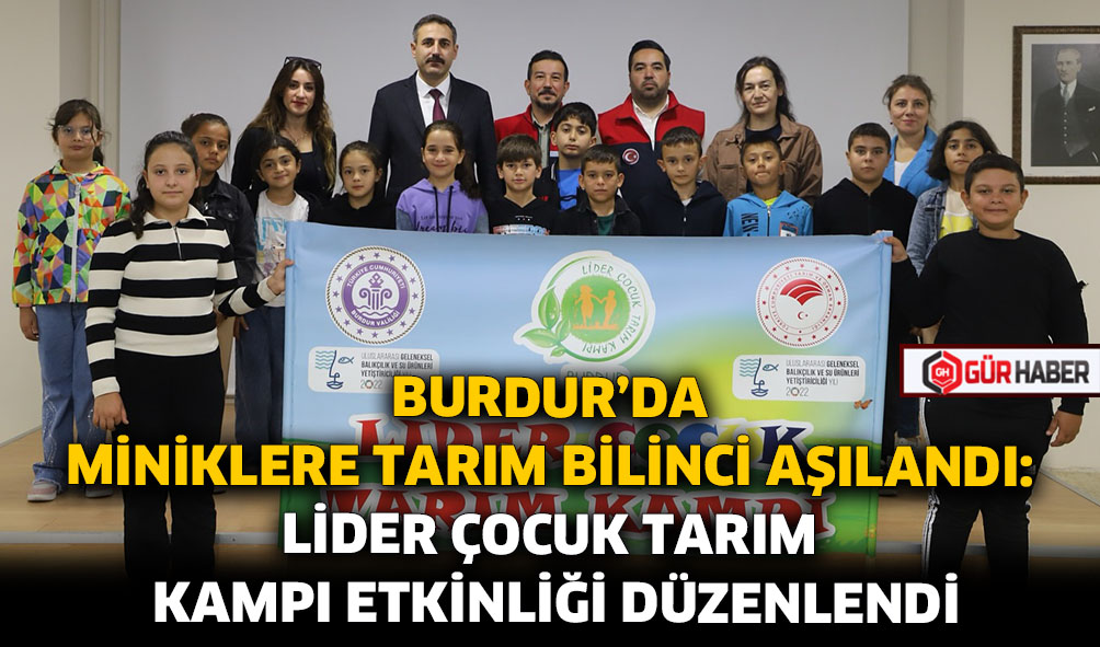 BURDUR'DA MİNİKLERE TARIM BİLİNCİ AŞILANDI: LİDER ÇOCUK TARIM KAMPI ETKİNLİĞİ DÜZENLENDİ