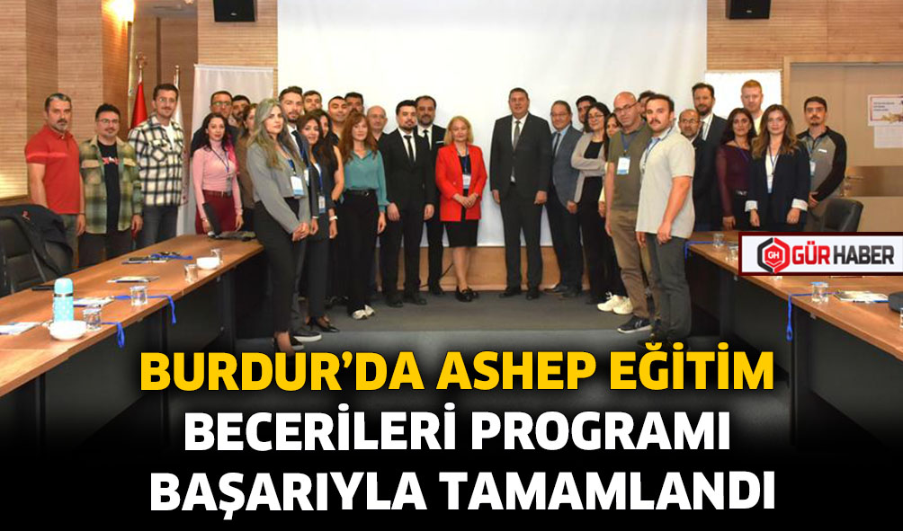BURDUR'DA ASHEP EĞİTİM BECERİLERİ PROGRAMI BAŞARIYLA TAMAMLANDI