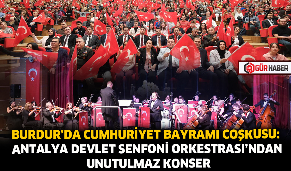 BURDUR'DA CUMHURİYET BAYRAMI COŞKUSU: ANTALYA DEVLET SENFONİ ORKESTRASI'NDAN UNUTULMAZ KONSER