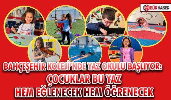 BAHÇEŞEHİR KOLEJİ’NDE YAZ OKULU BAŞLIYOR: ÇOCUKLAR BU YAZ HEM EĞLENECEK HEM ÖĞRENECEK
