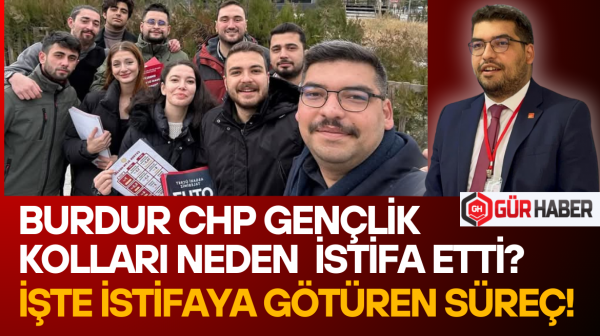 BURDUR CHP GENÇLİK KOLLARI NEDEN  İSTİFA ETTİ?