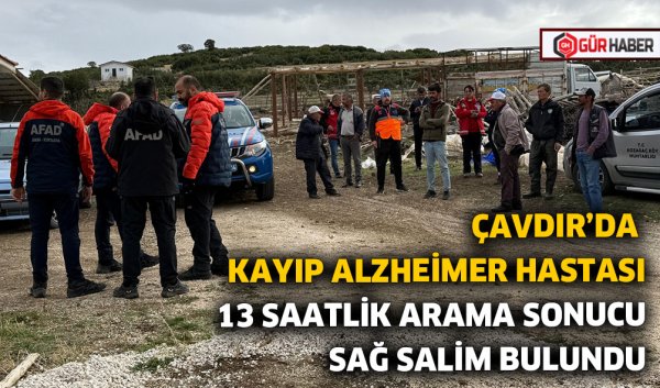 ÇAVDIR'DA KAYIP ALZHEİMER HASTASI 13 SAATLİK ARAMA SONUCU SAĞ SALİM BULUNDU