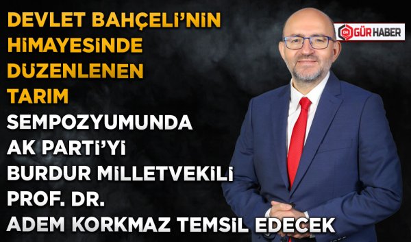 DEVLET BAHÇELİ'NİN HİMAYESİNDE DÜZENLENEN TARIM SEMPOZYUMUNDA AK PARTİ'Yİ BURDUR MİLLETVEKİLİ PROF. DR. ADEM KORKMAZ TEMSİL EDECEK