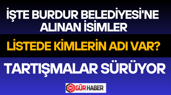 İŞTE BURDUR BELEDİYESİ'NE ALINAN İSİMLER