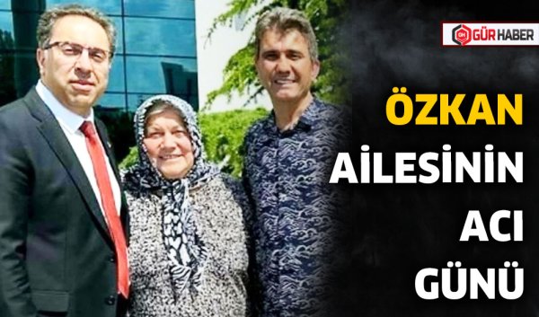 ÖZKAN AİLESİNİN ACI GÜNÜ