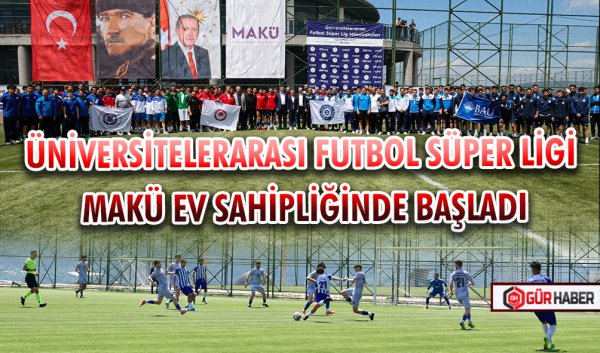 ÜNİVERSİTELERARASI FUTBOL SÜPER LİGİ MAKÜ EV SAHİPLİĞİNDE BAŞLADI