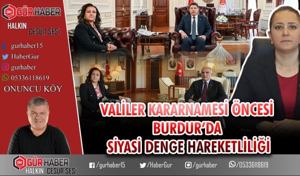 VALİLER KARARNAMESİ ÖNCESİ BURDUR'DA SİYASİ DENGE HAREKETLİLİĞİ